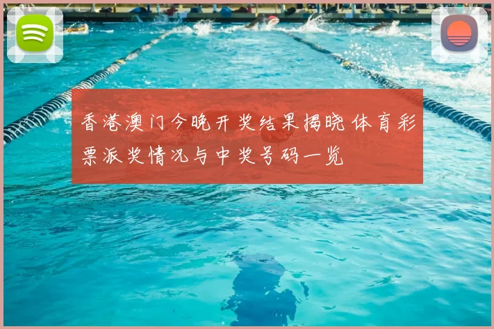 香港澳门今晚开奖结果揭晓 体育彩票派奖情况与中奖号码一览