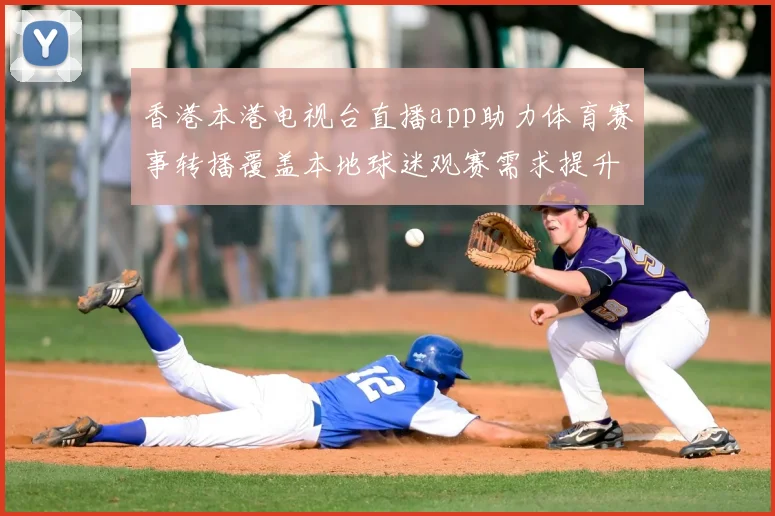 香港本港电视台直播app助力体育赛事转播覆盖本地球迷观赛需求提升