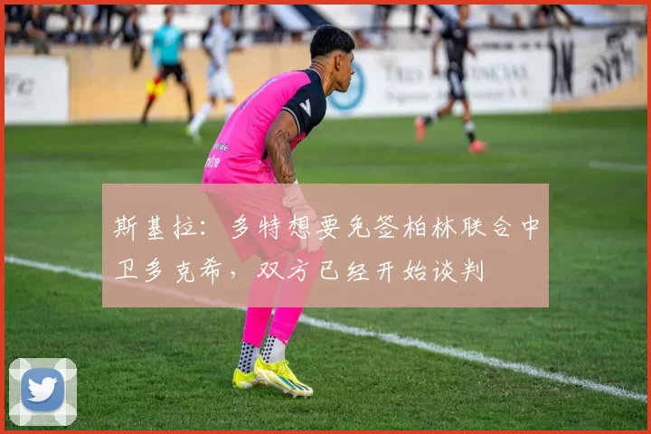 斯基拉：多特想要免签柏林联合中卫多克希，双方已经开始谈判