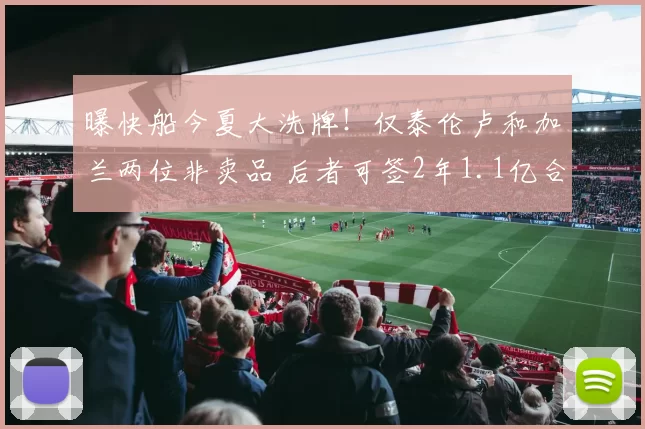 曝快船今夏大洗牌！仅泰伦卢和加兰两位非卖品 后者可签2年1.1亿合同