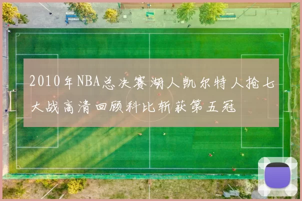 2010年NBA总决赛湖人凯尔特人抢七大战高清回顾科比斩获第五冠