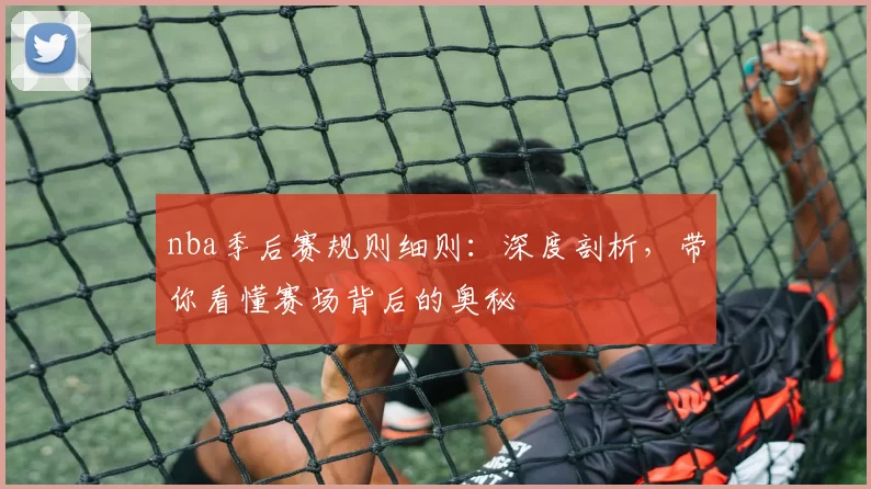 nba季后赛规则细则:深度剖析,带你看懂赛场背后的奥秘
